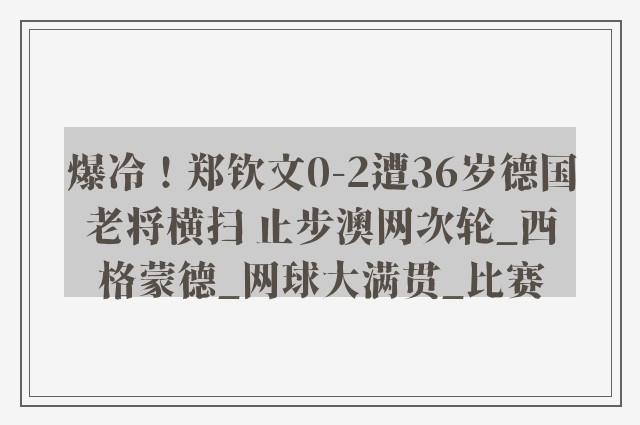 爆冷！郑钦文0-2遭36岁德国老将横扫 止步澳网次轮_西格蒙德_网球大满贯_比赛